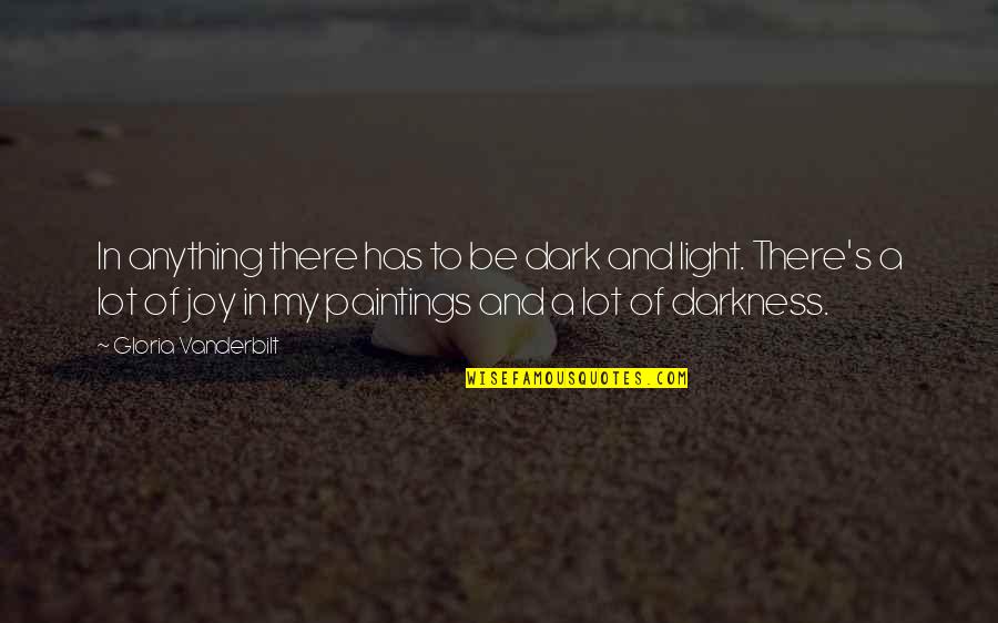 Be My Light Quotes By Gloria Vanderbilt: In anything there has to be dark and