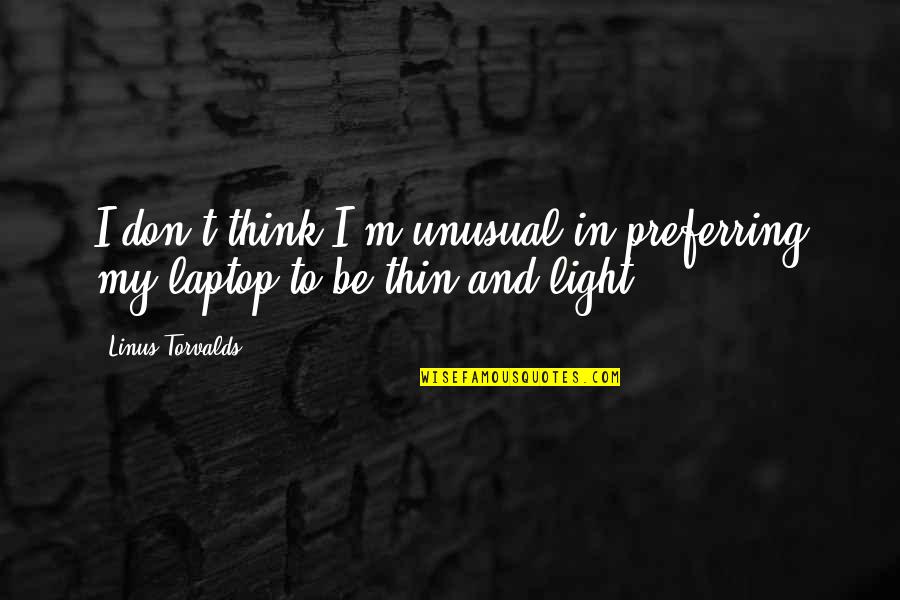 Be My Light Quotes By Linus Torvalds: I don't think I'm unusual in preferring my
