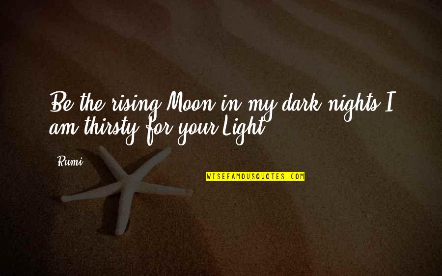 Be My Light Quotes By Rumi: Be the rising Moon in my dark nights.I