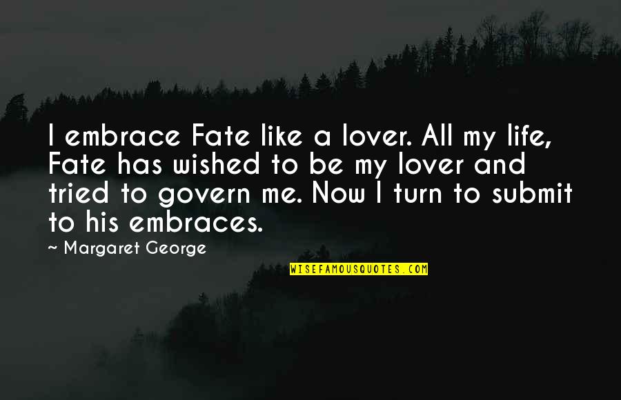 Be My Lover Quotes By Margaret George: I embrace Fate like a lover. All my
