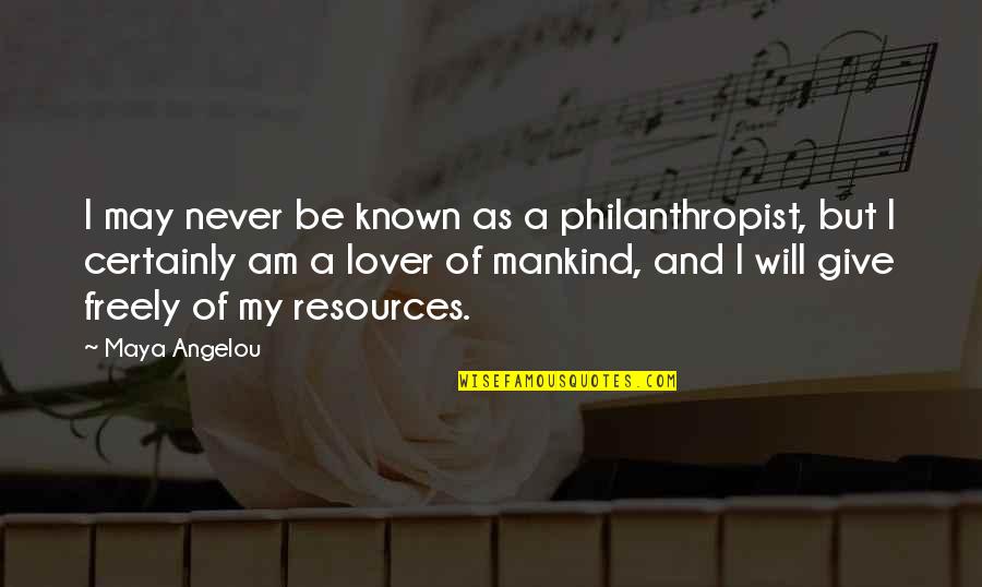 Be My Lover Quotes By Maya Angelou: I may never be known as a philanthropist,