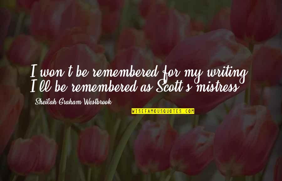 Be My Mistress Quotes By Sheilah Graham Westbrook: I won't be remembered for my writing. I'll