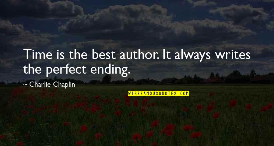 Be My Perfect Ending Quotes By Charlie Chaplin: Time is the best author. It always writes Be My Perfect Ending Quotes By Charlie Chaplin: Time is the best author. It always writes