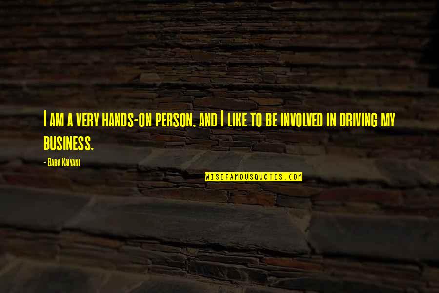 Be My Person Quotes By Baba Kalyani: I am a very hands-on person, and I