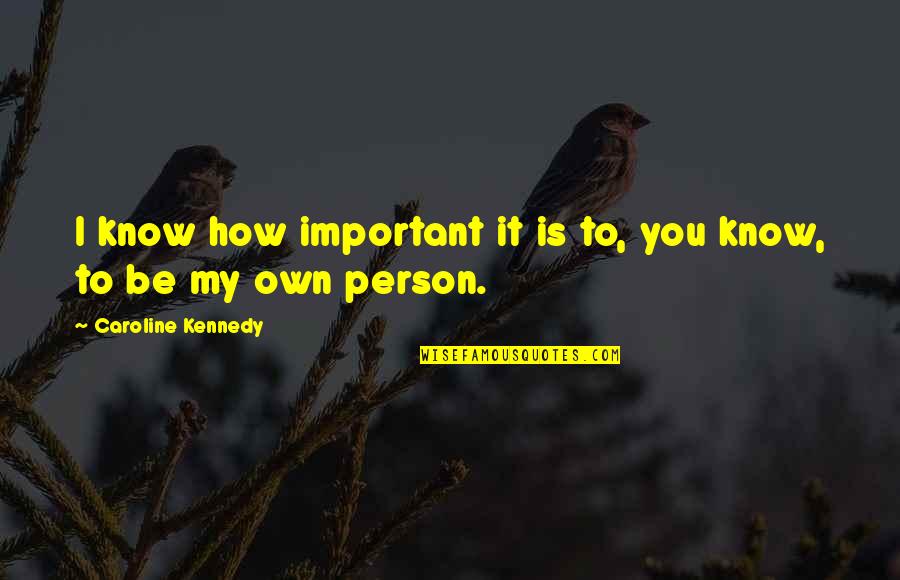 Be My Person Quotes By Caroline Kennedy: I know how important it is to, you Be My Person Quotes By Caroline Kennedy: I know how important it is to, you