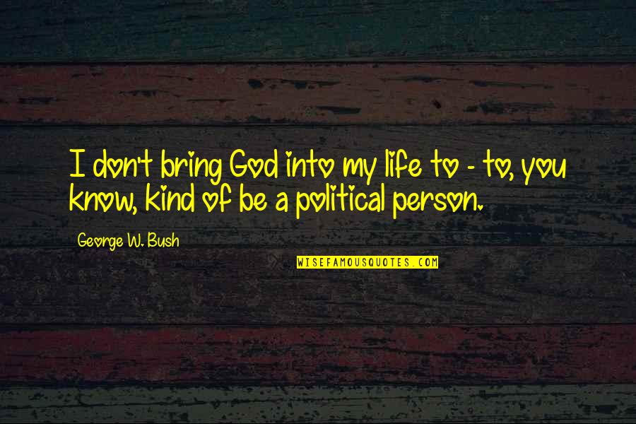 Be My Person Quotes By George W. Bush: I don't bring God into my life to
