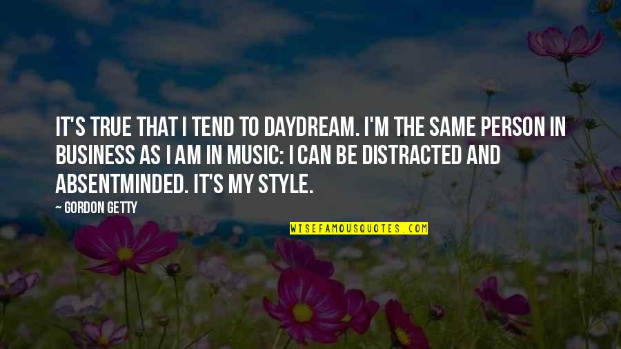 Be My Person Quotes By Gordon Getty: It's true that I tend to daydream. I'm Be My Person Quotes By Gordon Getty: It's true that I tend to daydream. I'm