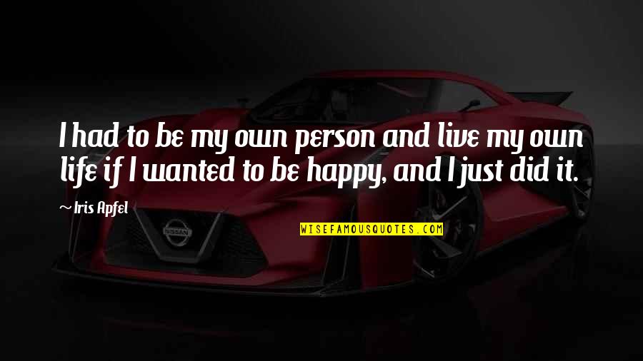 Be My Person Quotes By Iris Apfel: I had to be my own person and Be My Person Quotes By Iris Apfel: I had to be my own person and