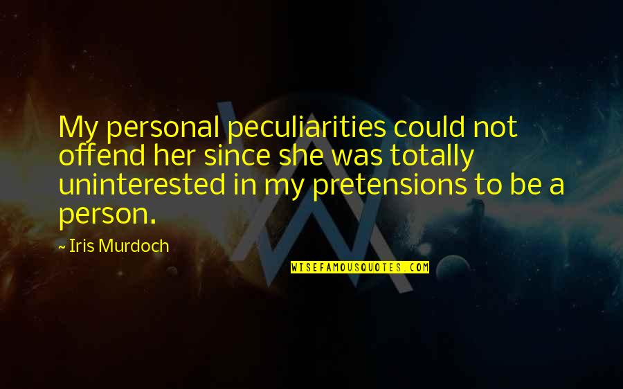 Be My Person Quotes By Iris Murdoch: My personal peculiarities could not offend her since Be My Person Quotes By Iris Murdoch: My personal peculiarities could not offend her since