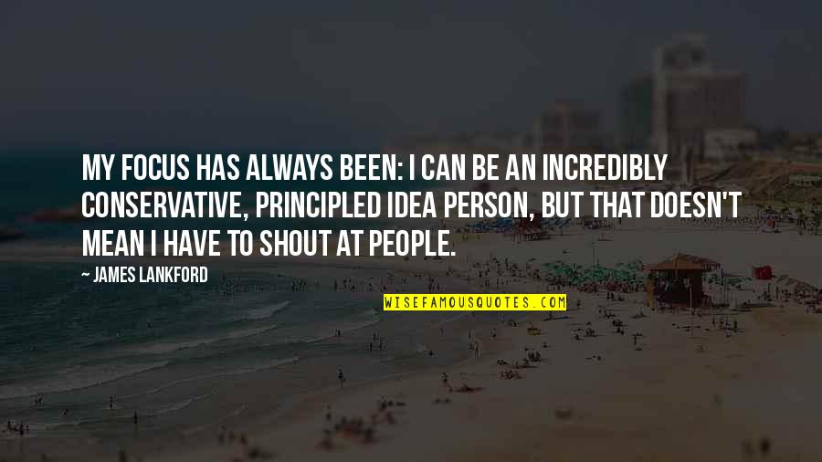 Be My Person Quotes By James Lankford: My focus has always been: I can be Be My Person Quotes By James Lankford: My focus has always been: I can be