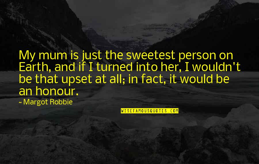 Be My Person Quotes By Margot Robbie: My mum is just the sweetest person on Be My Person Quotes By Margot Robbie: My mum is just the sweetest person on