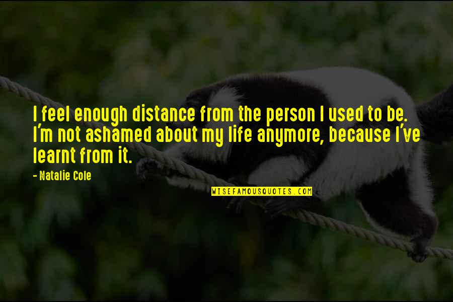 Be My Person Quotes By Natalie Cole: I feel enough distance from the person I Be My Person Quotes By Natalie Cole: I feel enough distance from the person I