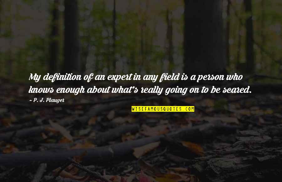 Be My Person Quotes By P. J. Plauger: My definition of an expert in any field Be My Person Quotes By P. J. Plauger: My definition of an expert in any field