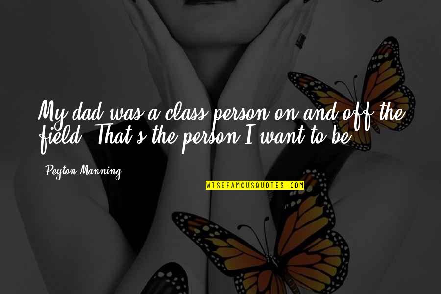 Be My Person Quotes By Peyton Manning: My dad was a class person on and