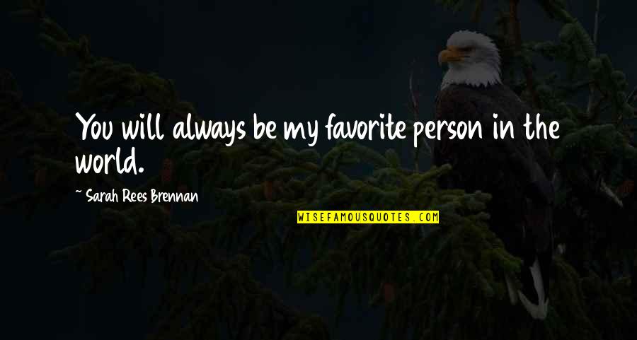 Be My Person Quotes By Sarah Rees Brennan: You will always be my favorite person in Be My Person Quotes By Sarah Rees Brennan: You will always be my favorite person in