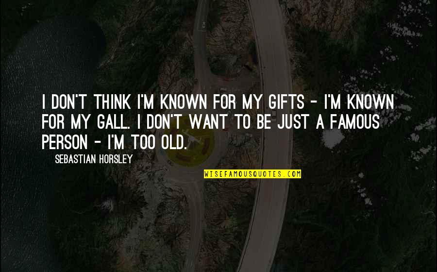 Be My Person Quotes By Sebastian Horsley: I don't think I'm known for my gifts Be My Person Quotes By Sebastian Horsley: I don't think I'm known for my gifts