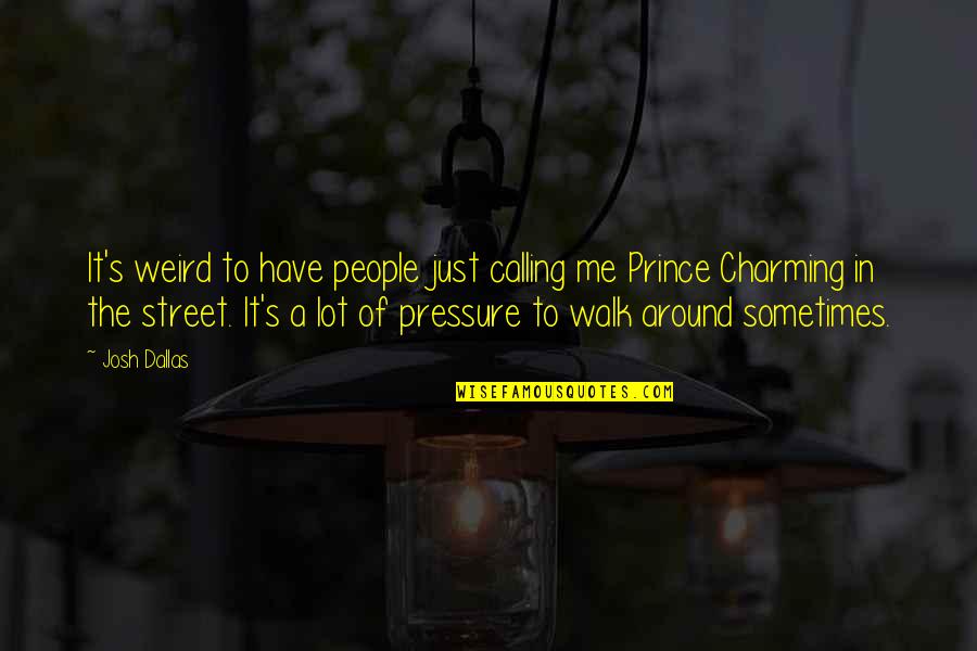 Be My Prince Charming Quotes By Josh Dallas: It's weird to have people just calling me