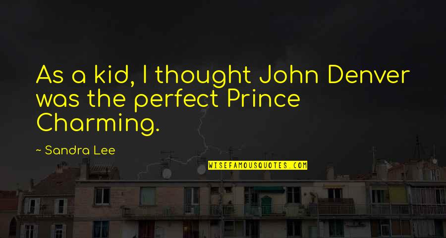 Be My Prince Charming Quotes By Sandra Lee: As a kid, I thought John Denver was