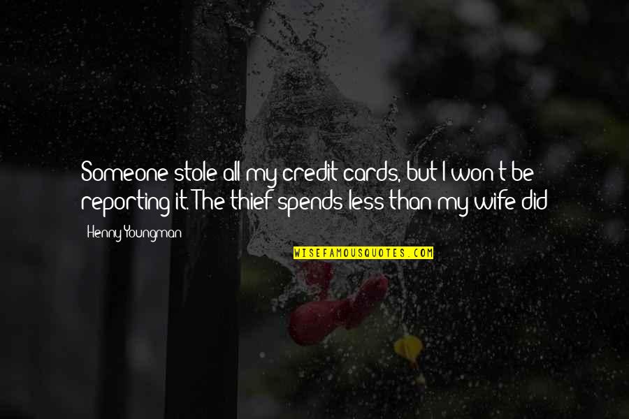 Be My Wife Quotes By Henny Youngman: Someone stole all my credit cards, but I