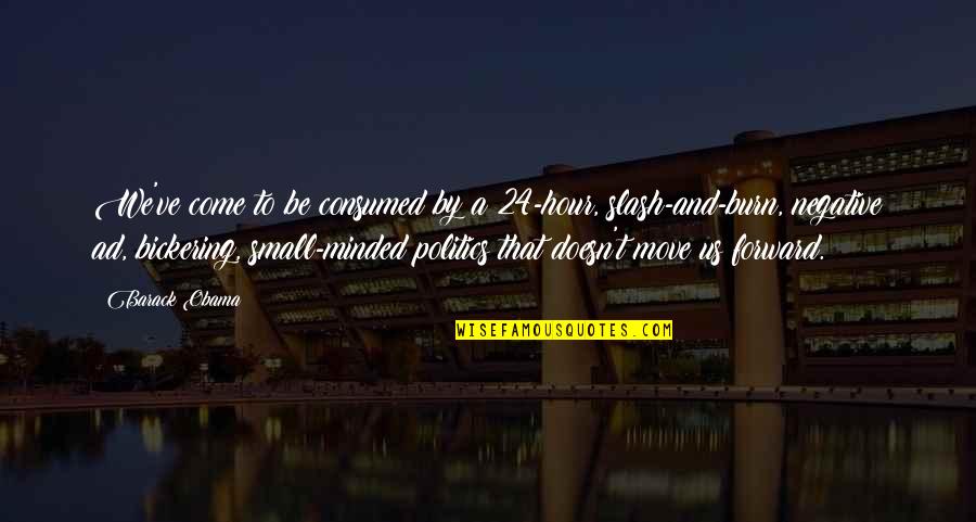 Be Negative Quotes By Barack Obama: We've come to be consumed by a 24-hour,