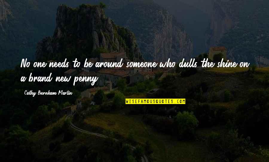 Be Negative Quotes By Cathy Burnham Martin: No one needs to be around someone who