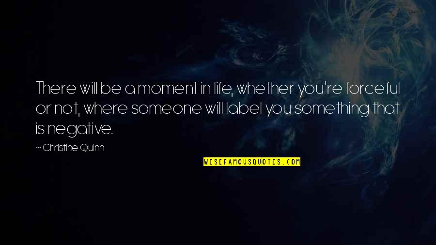 Be Negative Quotes By Christine Quinn: There will be a moment in life, whether