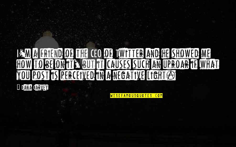 Be Negative Quotes By Dana Carvey: I'm a friend of the CEO of Twitter