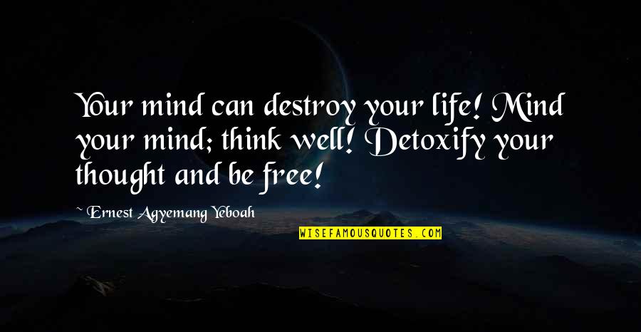 Be Negative Quotes By Ernest Agyemang Yeboah: Your mind can destroy your life! Mind your