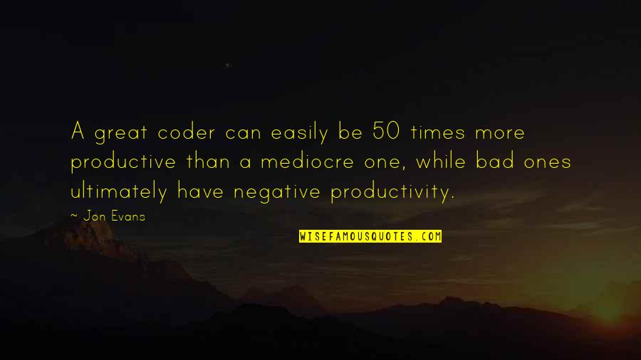 Be Negative Quotes By Jon Evans: A great coder can easily be 50 times