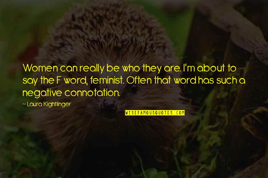 Be Negative Quotes By Laura Kightlinger: Women can really be who they are. I'm