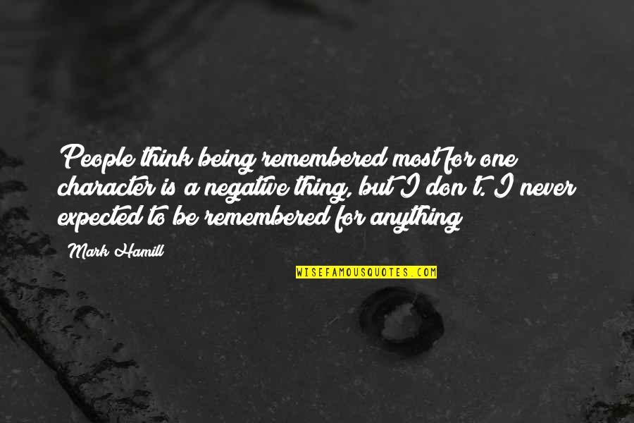 Be Negative Quotes By Mark Hamill: People think being remembered most for one character
