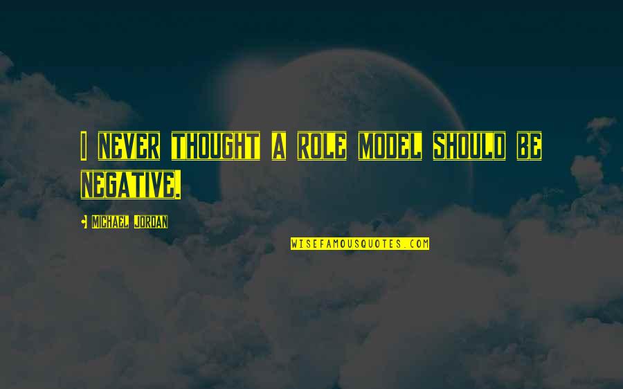 Be Negative Quotes By Michael Jordan: I never thought a role model should be