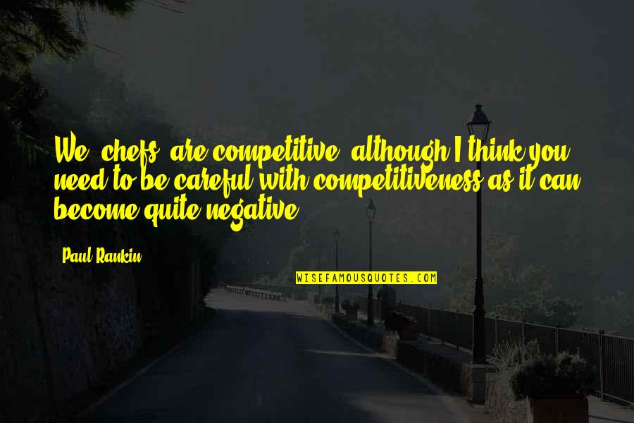 Be Negative Quotes By Paul Rankin: We [chefs] are competitive, although I think you