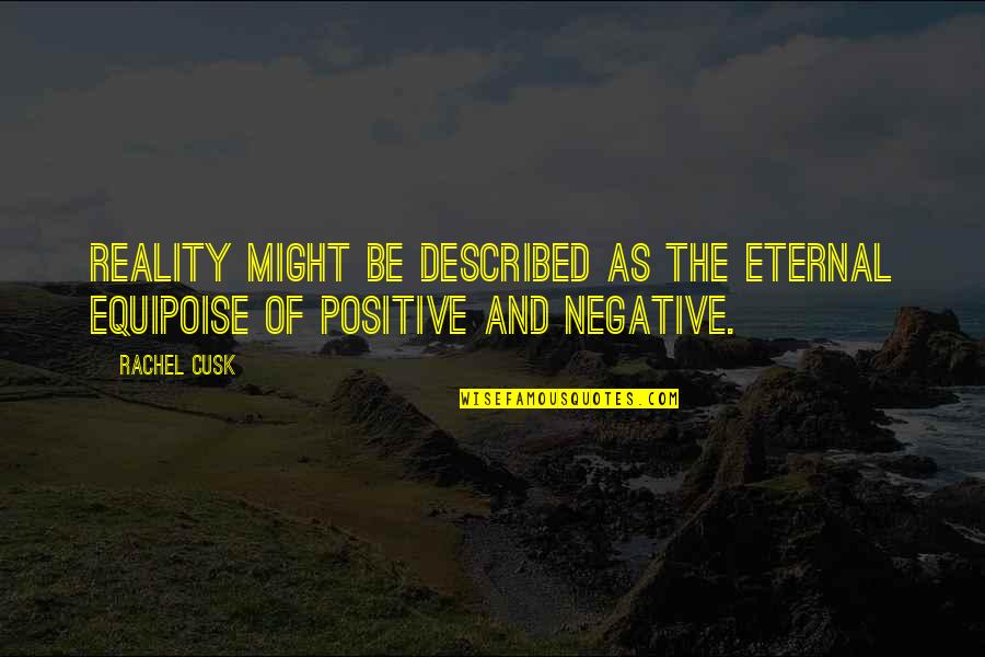 Be Negative Quotes By Rachel Cusk: Reality might be described as the eternal equipoise