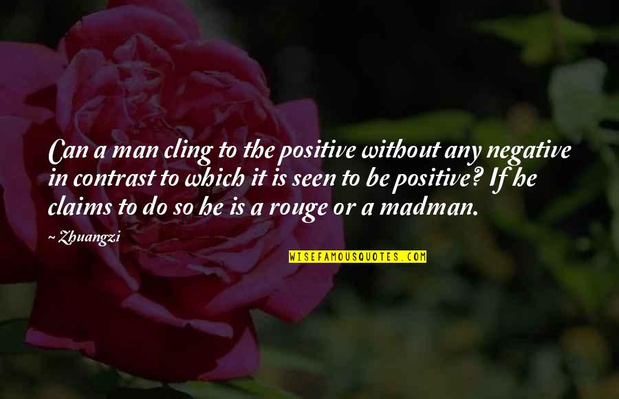 Be Negative Quotes By Zhuangzi: Can a man cling to the positive without
