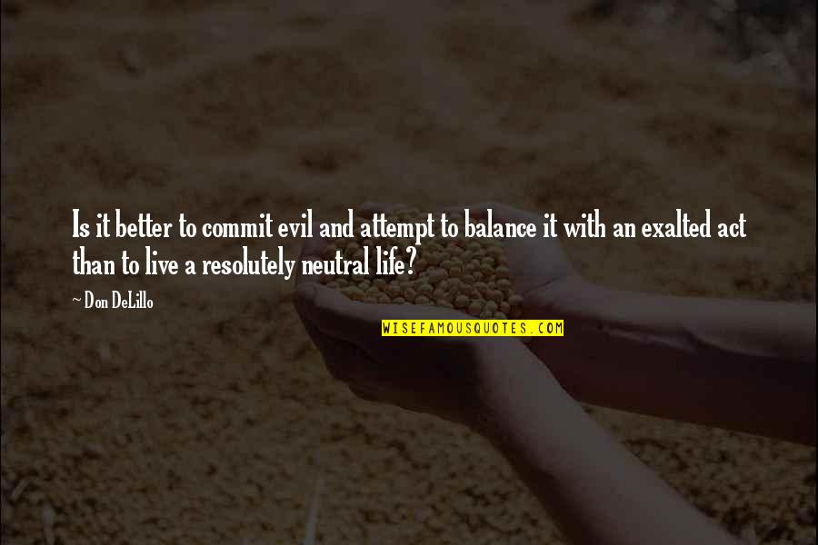 Be Neutral In Life Quotes By Don DeLillo: Is it better to commit evil and attempt Be Neutral In Life Quotes By Don DeLillo: Is it better to commit evil and attempt