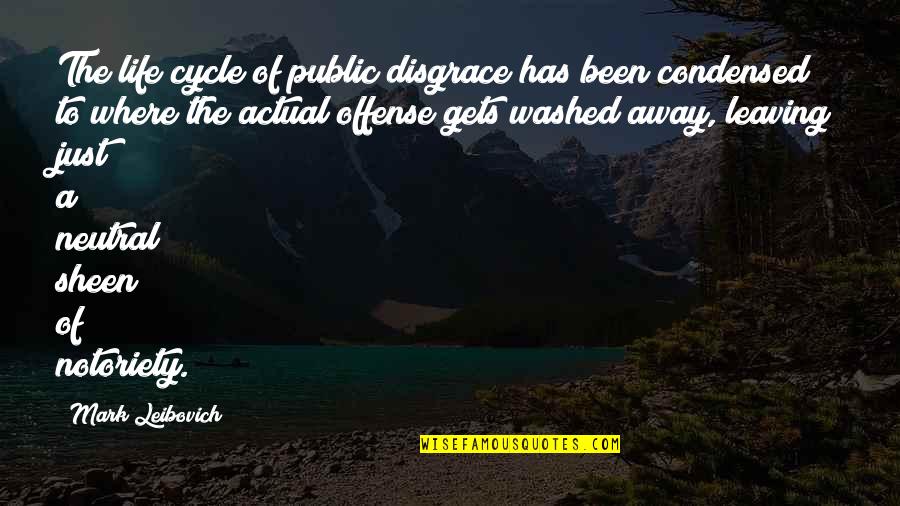 Be Neutral In Life Quotes By Mark Leibovich: The life cycle of public disgrace has been Be Neutral In Life Quotes By Mark Leibovich: The life cycle of public disgrace has been