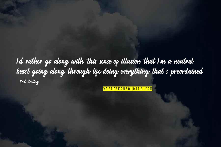 Be Neutral In Life Quotes By Rod Serling: I'd rather go along with this sense of Be Neutral In Life Quotes By Rod Serling: I'd rather go along with this sense of