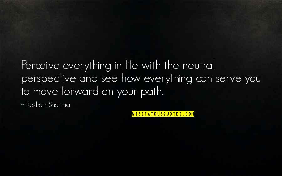 Be Neutral In Life Quotes By Roshan Sharma: Perceive everything in life with the neutral perspective Be Neutral In Life Quotes By Roshan Sharma: Perceive everything in life with the neutral perspective