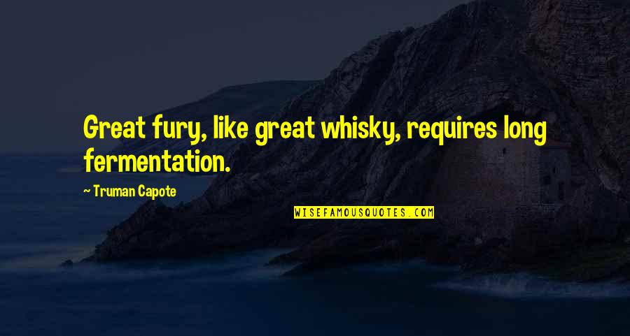 Be Neutral In Life Quotes By Truman Capote: Great fury, like great whisky, requires long fermentation. Be Neutral In Life Quotes By Truman Capote: Great fury, like great whisky, requires long fermentation.