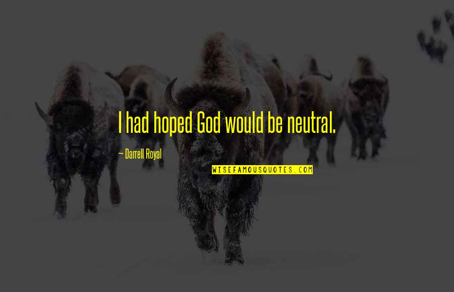 Be Neutral Quotes By Darrell Royal: I had hoped God would be neutral.