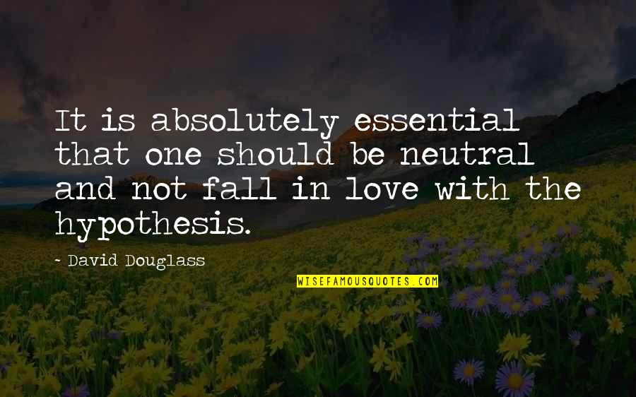 Be Neutral Quotes By David Douglass: It is absolutely essential that one should be