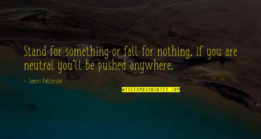 Be Neutral Quotes By James Patterson: Stand for something or fall for nothing, if
