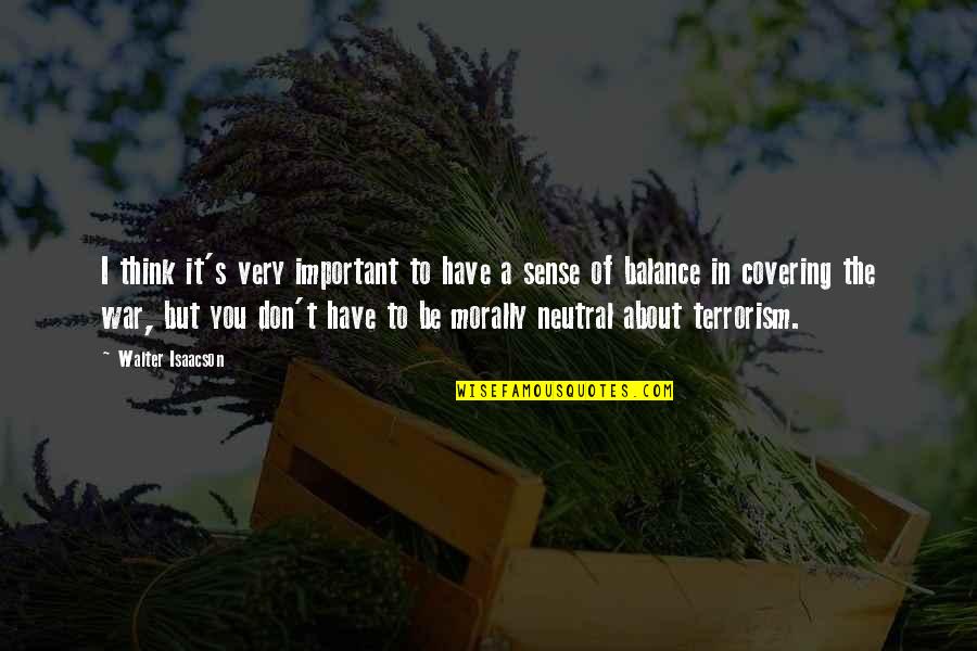 Be Neutral Quotes By Walter Isaacson: I think it's very important to have a