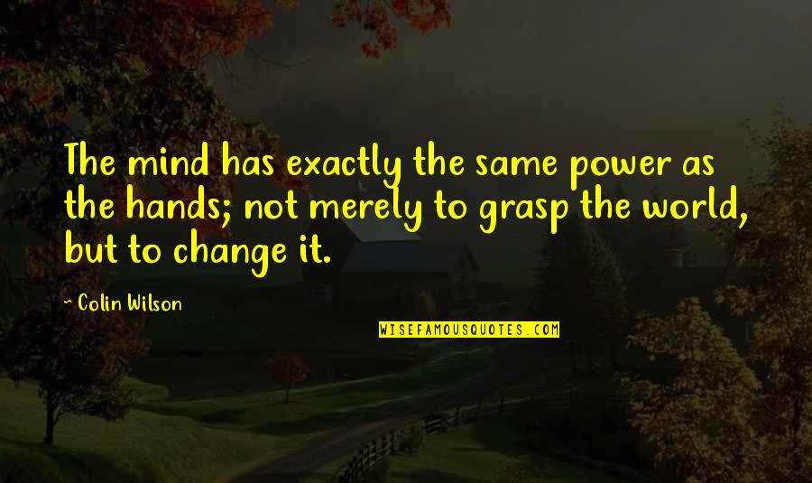 Be Nice Anyway Quotes By Colin Wilson: The mind has exactly the same power as