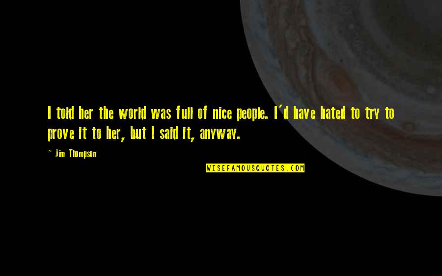 Be Nice Anyway Quotes By Jim Thompson: I told her the world was full of