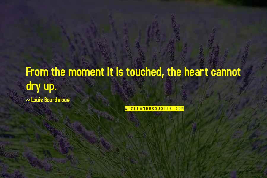 Be Nice Anyways Quotes By Louis Bourdaloue: From the moment it is touched, the heart