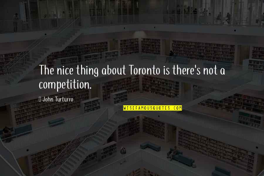 Be Nice But Not Too Nice Quotes By John Turturro: The nice thing about Toronto is there's not Be Nice But Not Too Nice Quotes By John Turturro: The nice thing about Toronto is there's not