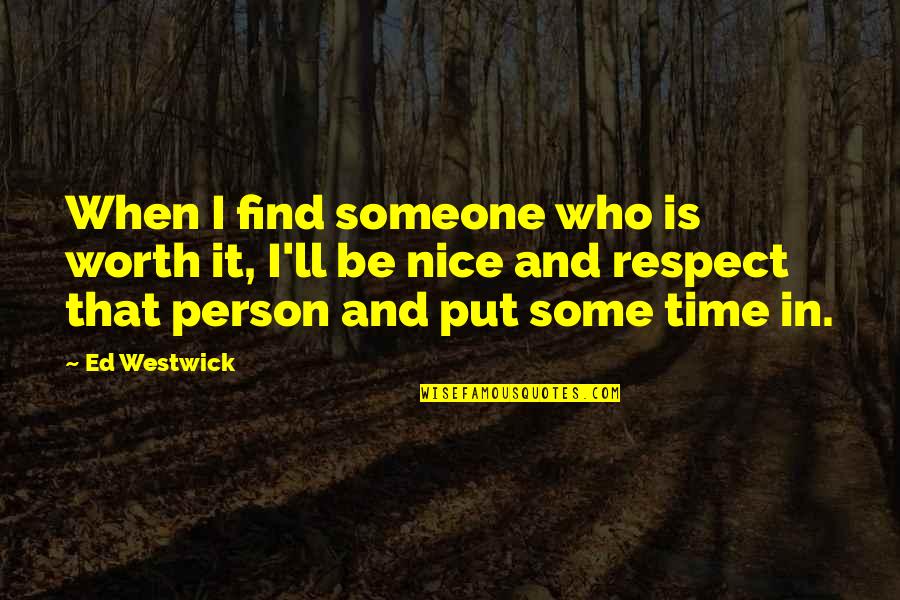 Be Nice Person Quotes By Ed Westwick: When I find someone who is worth it,