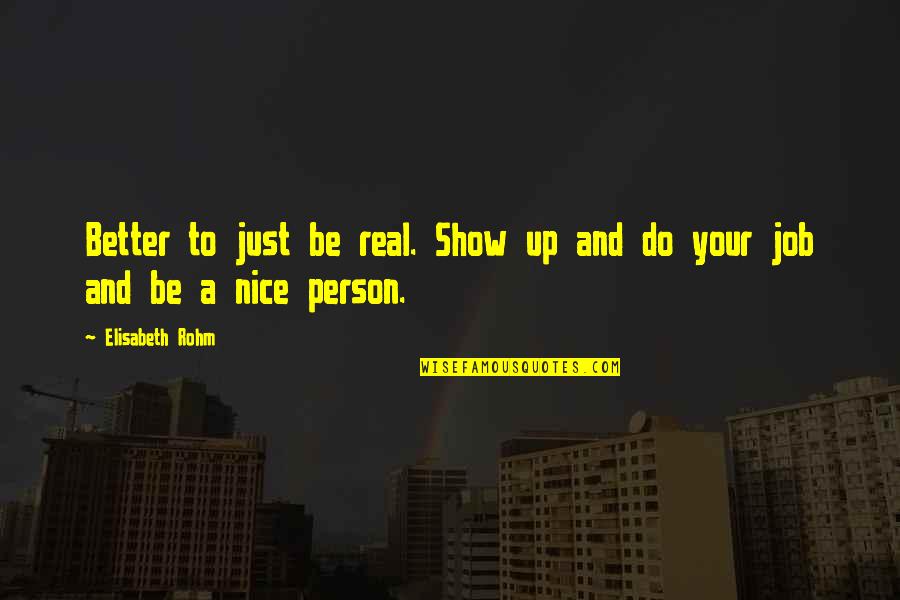 Be Nice Person Quotes By Elisabeth Rohm: Better to just be real. Show up and